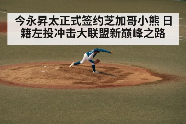 今永昇太正式签约芝加哥小熊 日籍左投冲击大联盟新巅峰之路