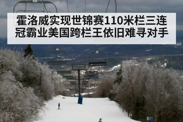 霍洛威实现世锦赛110米栏三连冠霸业美国跨栏王依旧难寻对手