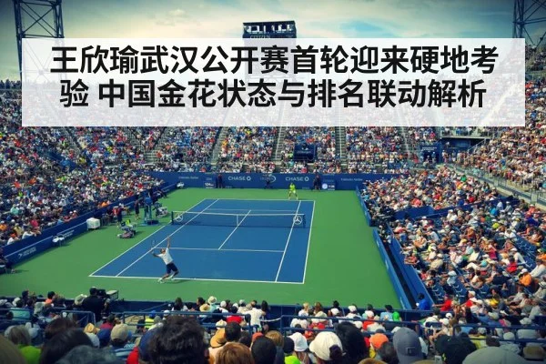 王欣瑜武汉公开赛首轮迎来硬地考验 中国金花状态与排名联动解析